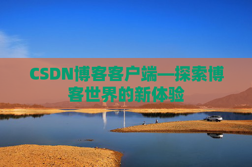 CSDN博客客户端—探索博客世界的新体验